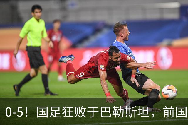 0-5！国足狂败于巴勒斯坦，前国脚：颜骏凌作为老将这2丢球不应该